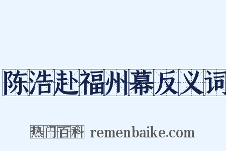 陈浩赴福州幕反义词是什么意思的图片